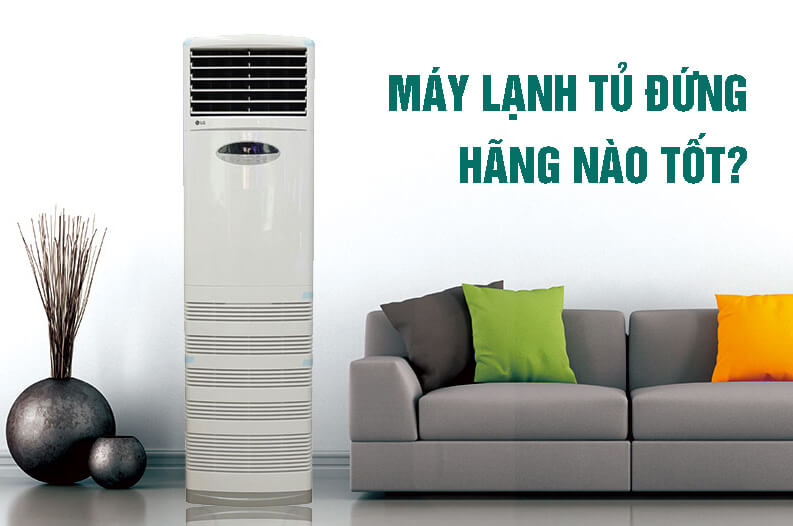 Máy lạnh tủ đứng hãng nào tốt?