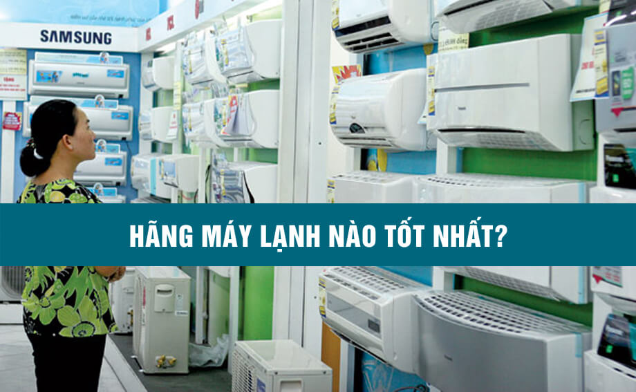 Hãng máy lạnh nào tốt nhất?